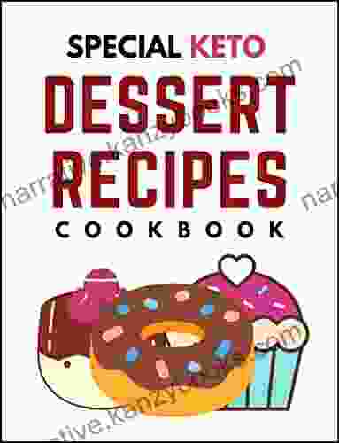 Special Keto Dessert Recipes Cookbook For Beginners Men Women Busy People Homemade Cooking: Quick Easy Low Carb Ketogenic Dessert Recipes To Burn Fat Lower Cholesterol And Boost Energy