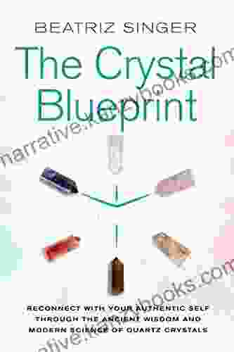 Crystal Blueprint: Reconnect With Your Authentic Self Through The Ancient Wisdom And Modern Science Of Quartz Crystals