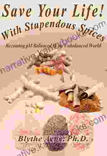 Save Your Life With Stupendous Spices: Becoming PH Balanced In An Unbalanced World (How To Save Your Life)