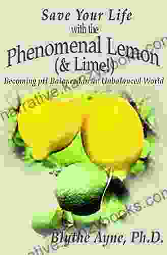 Save Your Life With The Phenomenal Lemon Lime: Becoming PH Balanced In An Unbalanced World (How To Save Your Life)