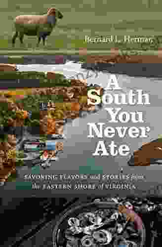 A South You Never Ate: Savoring Flavors And Stories From The Eastern Shore Of Virginia (H Eugene And Lillian Youngs Lehman Series)