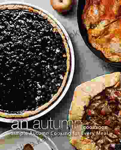 An Autumn Cookbook: Simple Autumn Cooking For Every Meal