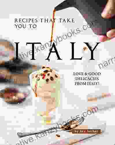 Recipes That Take You To Italy: Love And Good Delicacies From Italy