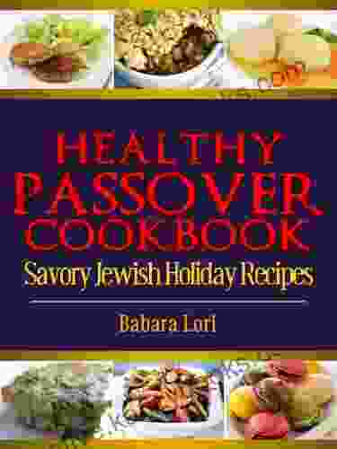 Healthy Passover Cookbook: Savory Jewish Holiday Recipes (A Treasury Of Jewish Holiday Dishes 5)