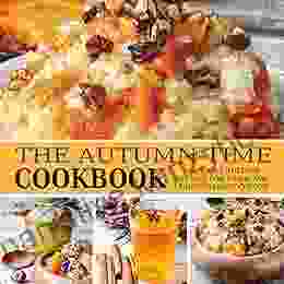 The Autumn Time Cookbook: Delicious Autumn Recipes for When the Leaves Change Colors