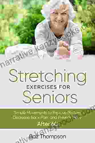 Stretching Exercises For Seniors: Simple Movements To Improve Posture Decrease Back Pain And Prevent Injury After 60 (Strength Training For Seniors)