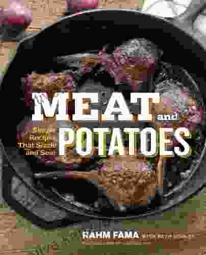 Meat And Potatoes: Simple Recipes That Sizzle And Sear: A Cookbook