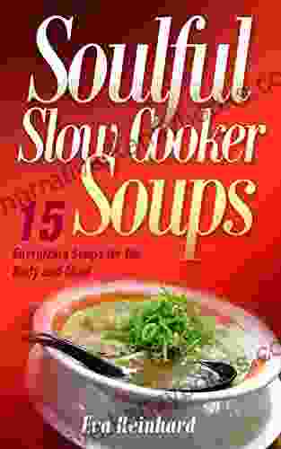 Soulful Slow Cooker Soups: 15 Energizing Soups For The Body And Mind