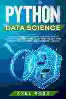 Python Data Science: A Step By Step Guide To Data Analysis What A Beginner Needs To Know About Machine Learning And Artificial Intelligence Exercises Included