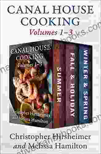 Canal House Cooking Volumes 1 3: Summer Fall Holiday And Winter Spring