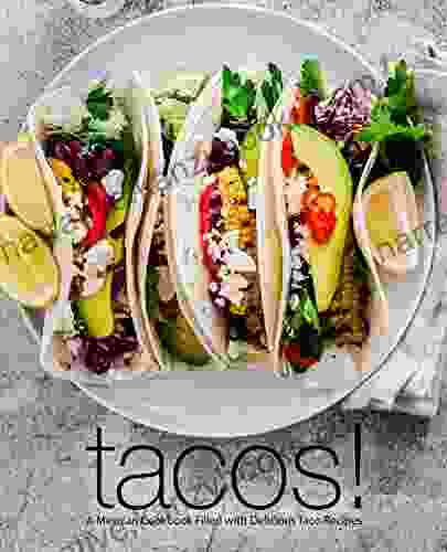 Tacos : A Mexican Cookbook Filled With Delicious Taco Recipes