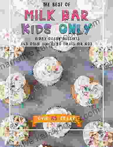 The Best Of Milk Bar Kids Only: Over 85 Stellar Totally Doable Desserts And Other Fun Fueled Treats For Kids (or Adults ) To Make