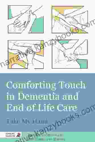 Comforting Touch In Dementia And End Of Life Care: Take My Hand