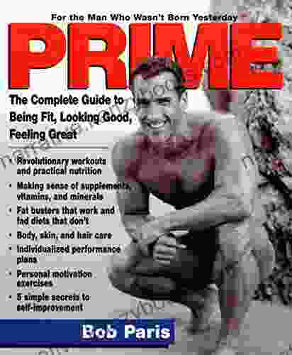 Prime: The Complete Guide To Being Fit Looking Good Feeling Great For The Man Who Wasn T Born Yesterday