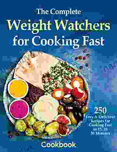 The Complete Weight Watchers For Cooking Fast Cookbook With 250 Easy Delicious Recipes For Cooking Fast In 15 20 30 Minutes