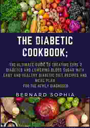 The Diabetic Cookbook The Ultimate Guide To Treating Type 2 Diabetes And Lowering Blood Sugar With Easy And Healthy Diabetic Diet Recipes And Meal Plan For The Newly Diagnosed