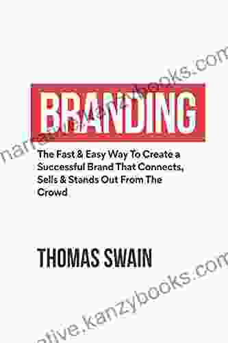 Branding: The Fast Easy Way To Create A Successful Brand That Connects Sells Stands Out From The Crowd