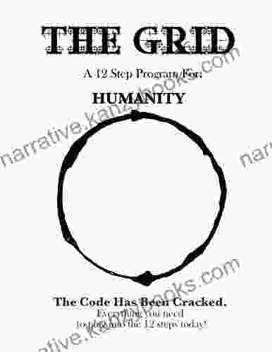 The Grid A 12 Step Program For Humanity: The Code Has Been Cracked Everything Your Need To Plug Into The 12 Steps Today (The Grid Humanity 2)