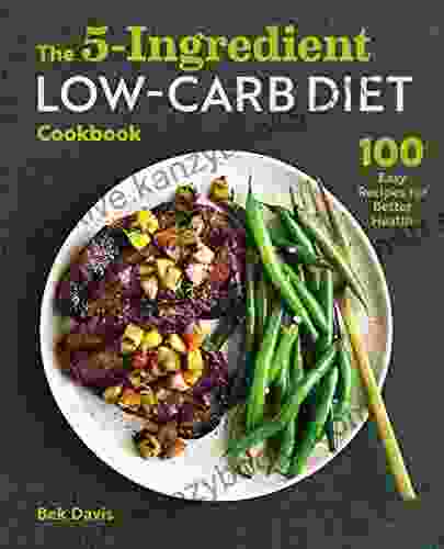 The 5 Ingredient Low Carb Diet Cookbook: 100 Easy Recipes For Better Health