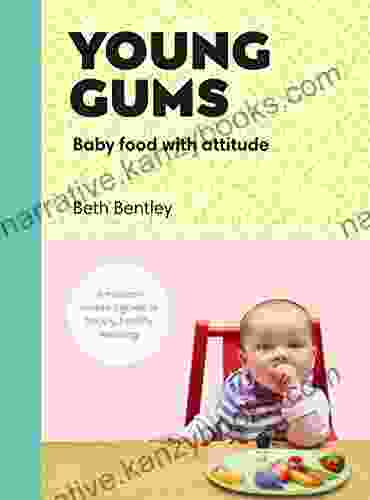 Young Gums: Baby Food With Attitude: A Modern Mama S Guide To Happy Healthy Weaning