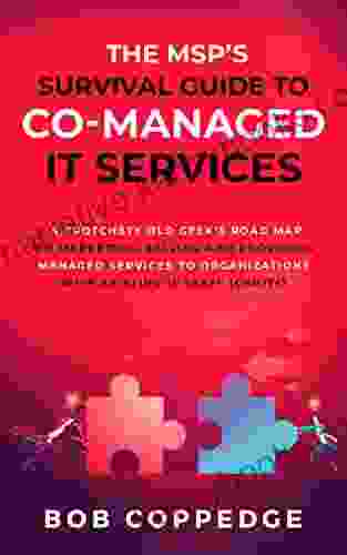 The MSP S Survival Guide To Co Managed IT Services: A Crotchety Old Geek S Road Map On Marketing Selling And Providing Managed Services To Organizations With Existing IT Staff (CoMITs)