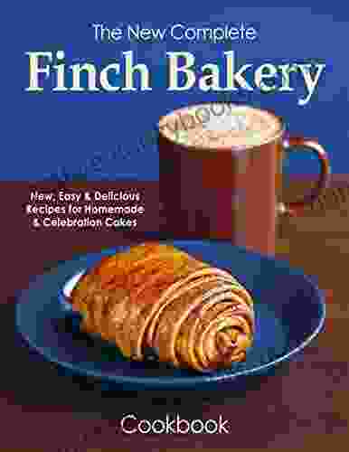 The New Complete Finch Bakery Cookbook New Easy Delicious Recipes For Homemade Celebration Cakes