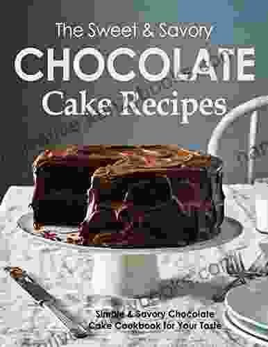 The Sweet Savory Chocolate Cake Recipes Simple Savory Chocolate Cake Cookbook For Your Taste