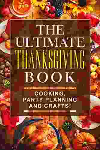 The Ultimate Thanksgiving : Cooking Party Planning And Crafts