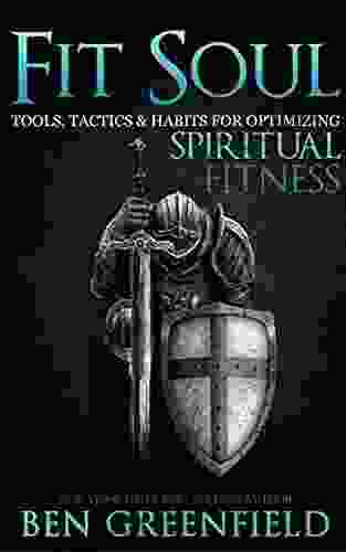 Fit Soul: Tools Tactics And Habits For Optimizing Spiritual Fitness