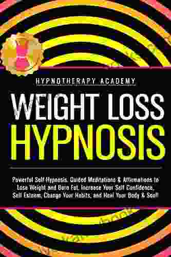 Weight Loss Hypnosis: Powerful Self Hypnosis Guided Meditations Affirmations To Lose Weight And Burn Fat Increase Your Self Confidence Self Esteem Soul (Hypnosis For Weight Loss 3)