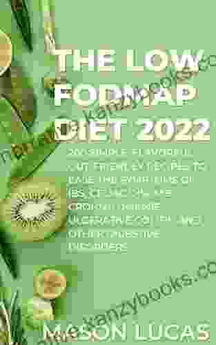 The Low Fodmap Diet 2024: 200 Simple Flavorful Gut Friendly Recipes To Ease The Symptoms Of IBS Celiac Disease Crohn S Disease Ulcerative Colitis And Other Digestive Disorders