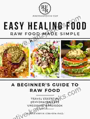 Easy Healing Food: Raw Food Made Simple: A Beginner S Guide To Raw Food: Travel Essential Dehydrator Free Uncooked Handbook