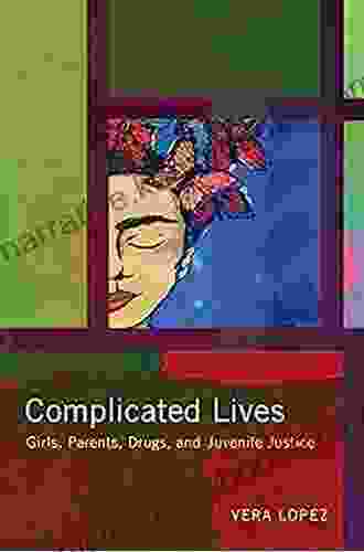 Complicated Lives: Girls Parents Drugs And Juvenile Justice (Rutgers In Childhood Studies)