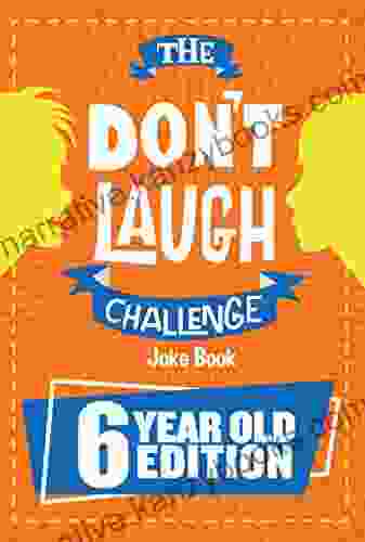 The Don T Laugh Challenge 6 Year Old Edition: The LOL Interactive Joke Contest Game For Boys And Girls Age 6