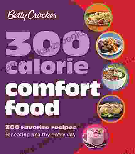 300 Calorie Comfort Food: 300 Favorite Recipes for Eating Healthy Every Day (Betty Crocker Cooking)