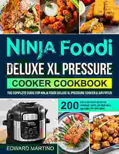 Ninja Foodi Deluxe XL Pressure Cooker Cookbook: The Complete Guide For Ninja Foodi Pressure Cooker With 200 Easy And Delicious Recipes To Pressure Saute Air Crisp Bake And Roast For Your Family