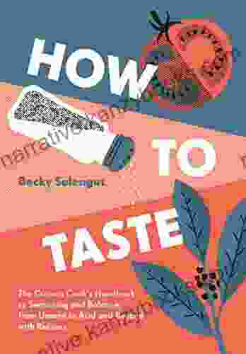 How to Taste: The Curious Cooks Handbook to Seasoning and Balance from Umami to Acid and Beyo ndwith Recipes