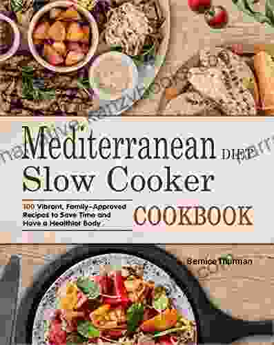 Mediterranean Diet Slow Cooker Cookbook: 100 Vibrant Family Approved Recipes To Save Time And Have A Healthier Body