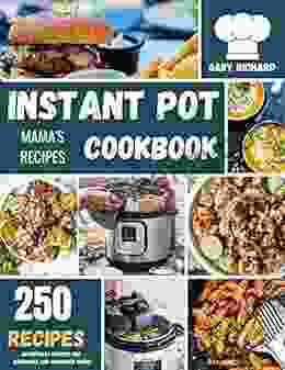 Instant Pot Cookbook For Humans: 250 Effortless Feel Free Instant Pot Healthy Recipes: Traditional Mama S Dishes To Contemporary Creations