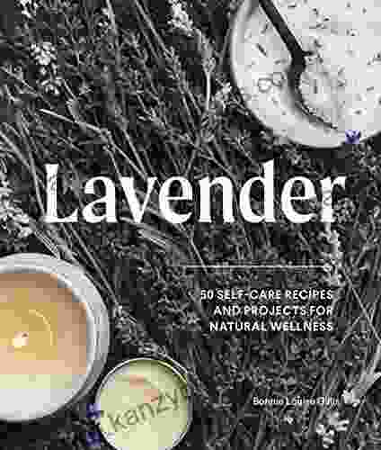 Lavender: 50 Self Care Recipes And Projects For Natural Wellness