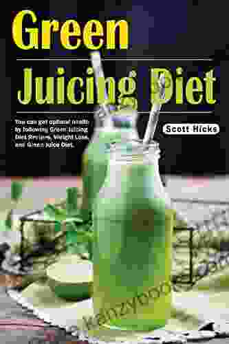 Green Juicing Diet: You Can Get Optimal Health By Following Green Juicing Diet Recipes Weight Loss And Green Juice Diet