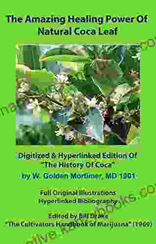 The Amazing Healing Power Of Natural Coca Leaf: Digitized Hyperlinked Edition Of The History Of Coca By Dr Golden Mortimer (1901)