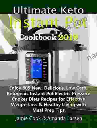 Ultimate Keto Instant Pot Cookbook 2024: Enjoy 605 New Delicious Low Carb Ketogenic Instant Pot Electric Pressure Cooker Diets Recipes For Effective Loss Healthy Living With Meal Prep Tips