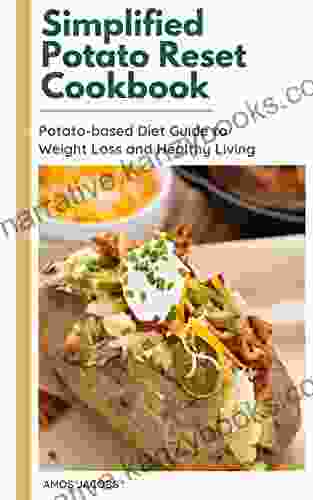 Simplified Potato Reset Cookbook: Potato Based Diet Guide To Weight Loss And Healthy Living