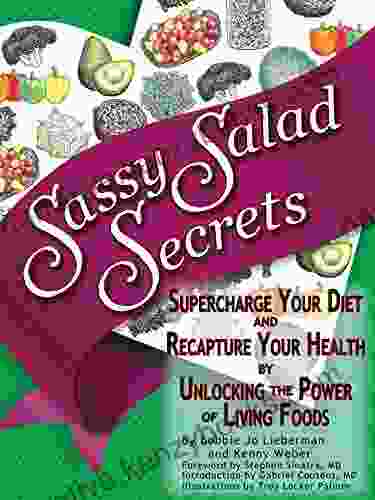 Sassy Salad Secrets: Supercharge Your Diet And Recapture Your Health By Unlocking The Power Of Living Foods