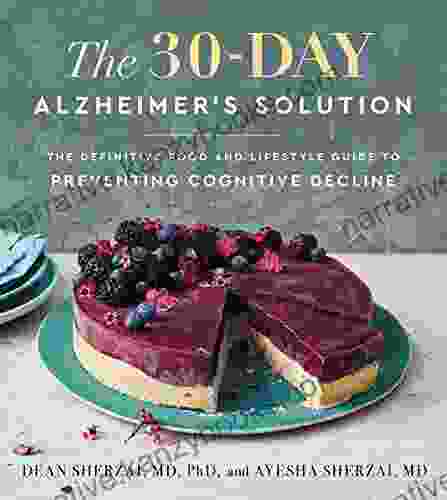 The 30 Day Alzheimer S Solution: The Definitive Food And Lifestyle Guide To Preventing Cognitive Decline