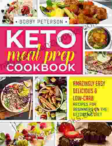 Keto Meal Prep Cookbook: Amazingly Easy Delicious Low Carb Recipes For Beginners On The Ketogenic Diet