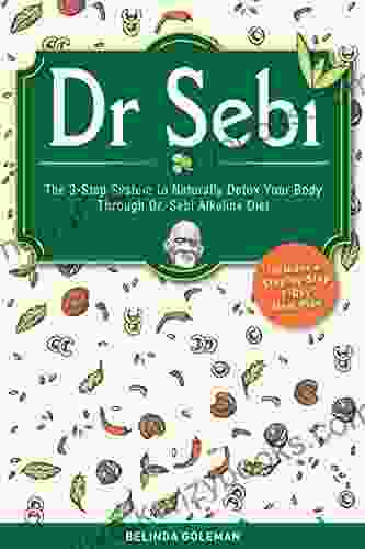 Dr Sebi: The 3 Step System To Naturally Detox Your Body Through Dr Sebi Alkaline Diet (Includes A Step By Step 7 Day Meal Plan)