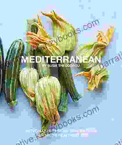 Mediterranean: Naturally Nourishing Recipes From The World S Healthiest Diet