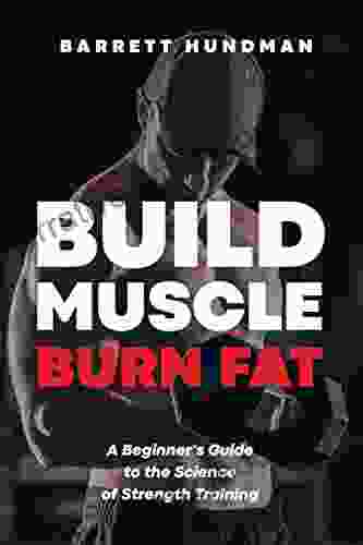 Build Muscle Burn Fat: A Beginner S Guide To The Science Of Strength Training